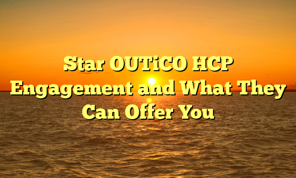 Star OUTiCO HCP Engagement and What They Can Offer You