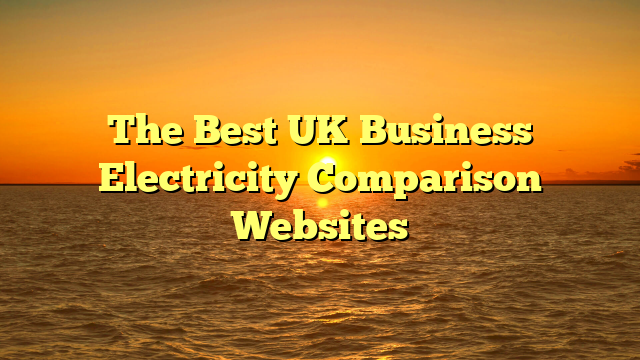 The Best UK Business Electricity Comparison Websites