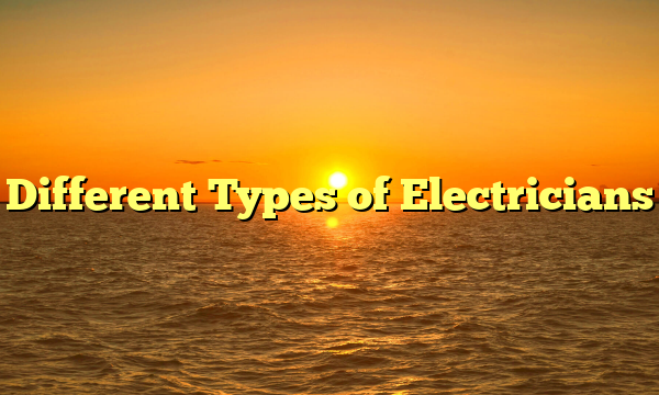 Different Types of Electricians