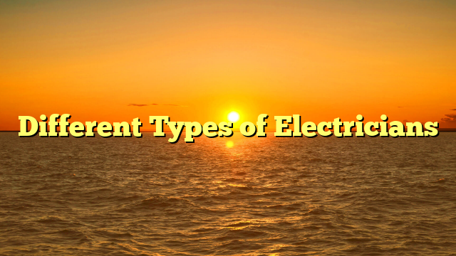 Different Types of Electricians