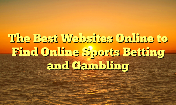 The Best Websites Online to Find Online Sports Betting and Gambling