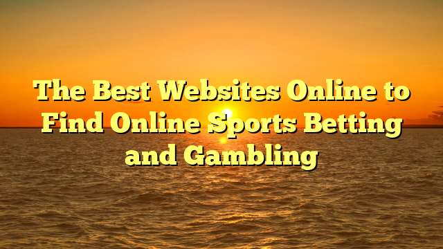 The Best Websites Online to Find Online Sports Betting and Gambling